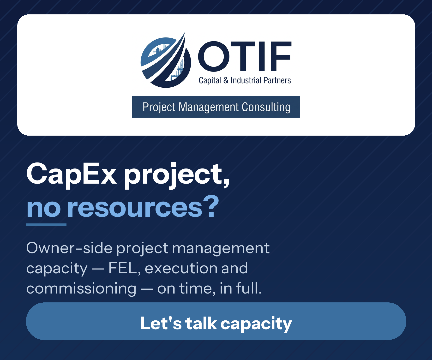 OTIF Capital & Industrial Partners — CapEx project but no resources? Owner-side project management capacity across FEL, execution and commissioning.